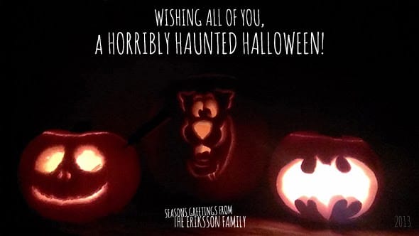 Wishing all of you, a horribly haunted Halloween! Seaons's greetings from the Eriksson family.