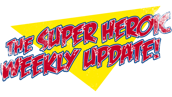 The Super Heroic Weekly Update