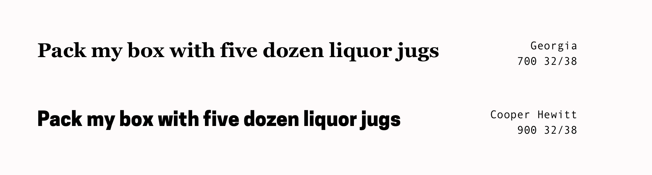 Georgia, the serif and Cooper Hewitt, the sans-serif.